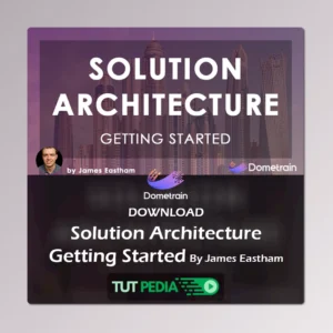 Getting Started: Solution Architecture Course By James Eastham