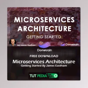 Getting Started: Microservices Architecture Course By James Eastham