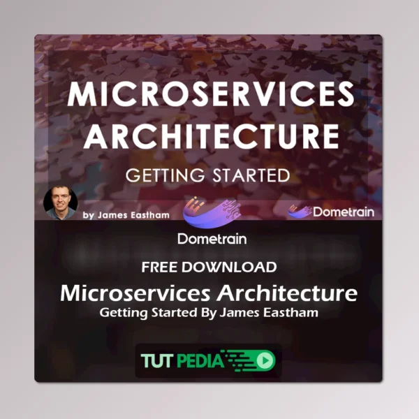 Getting Started: Microservices Architecture Course By James Eastham