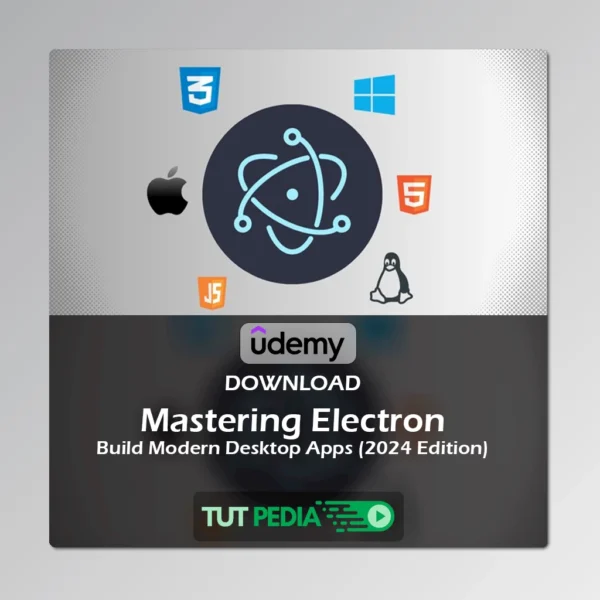 Mastering Electron: Build Modern Desktop Apps (2024 Edition) Course